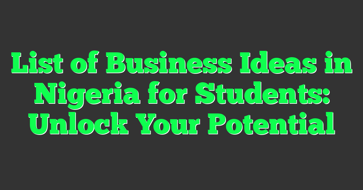 List of Business Ideas in Nigeria for Students: Unlock Your Potential