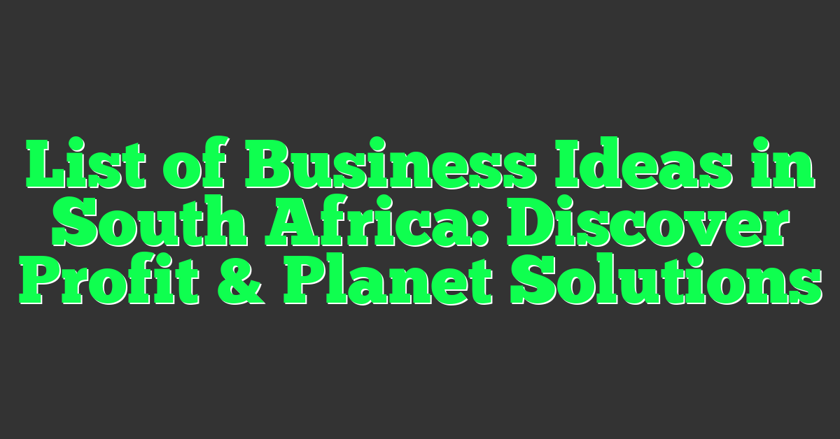 List of Business Ideas in South Africa: Discover Profit & Planet Solutions