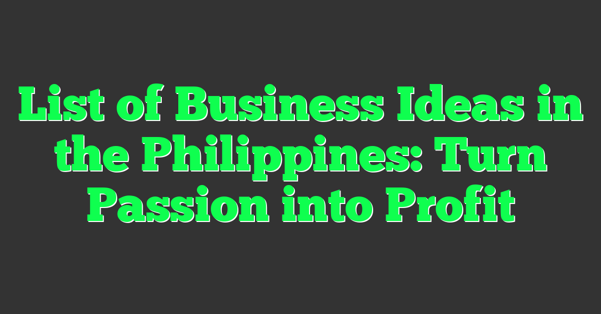 List of Business Ideas in the Philippines: Turn Passion into Profit