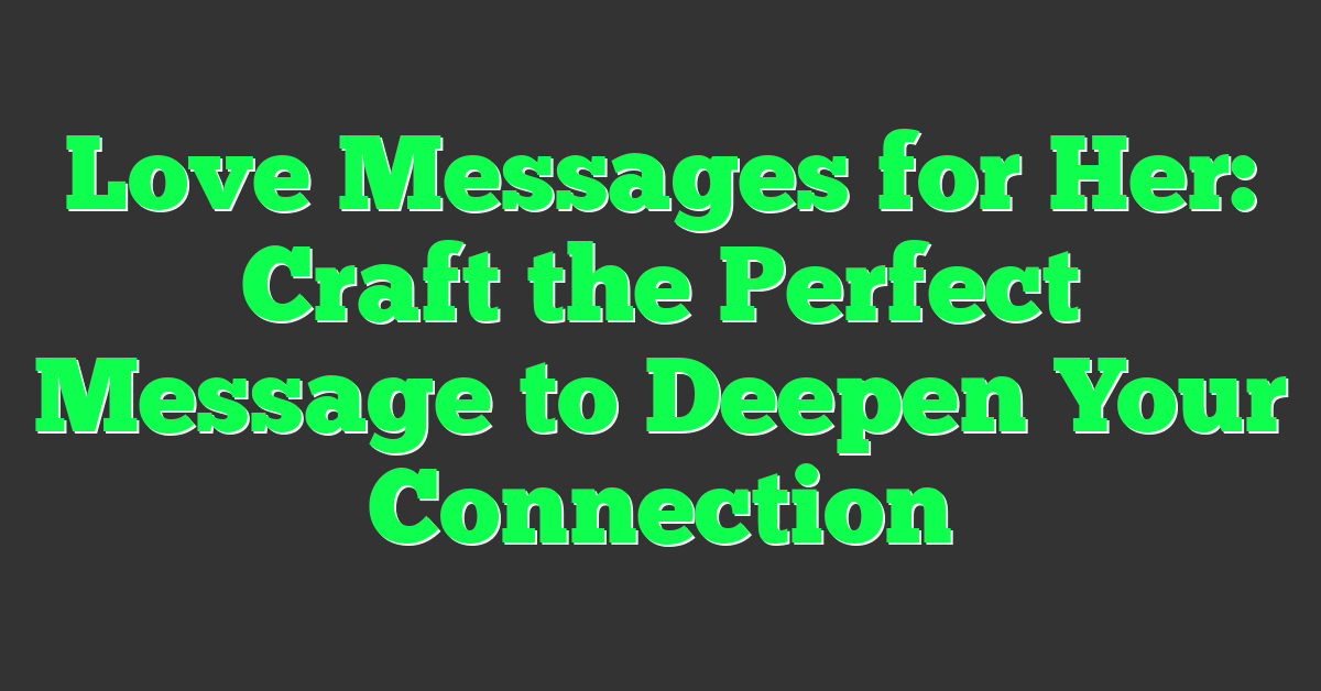 Love Messages for Her: Craft the Perfect Message to Deepen Your Connection