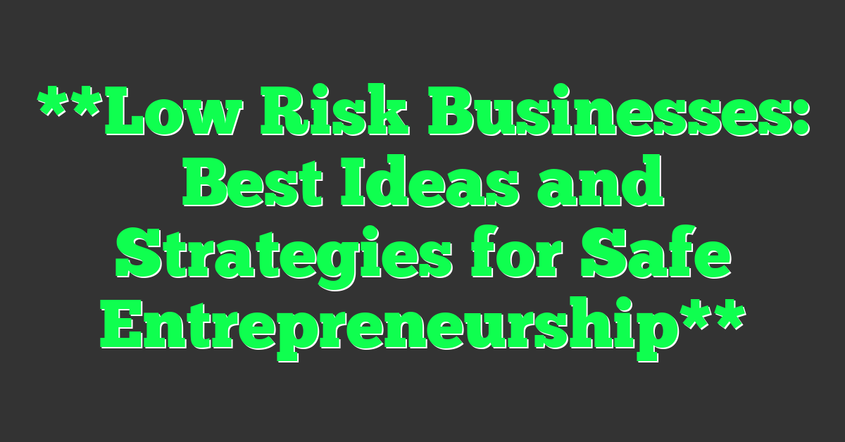**Low Risk Businesses: Best Ideas and Strategies for Safe Entrepreneurship**