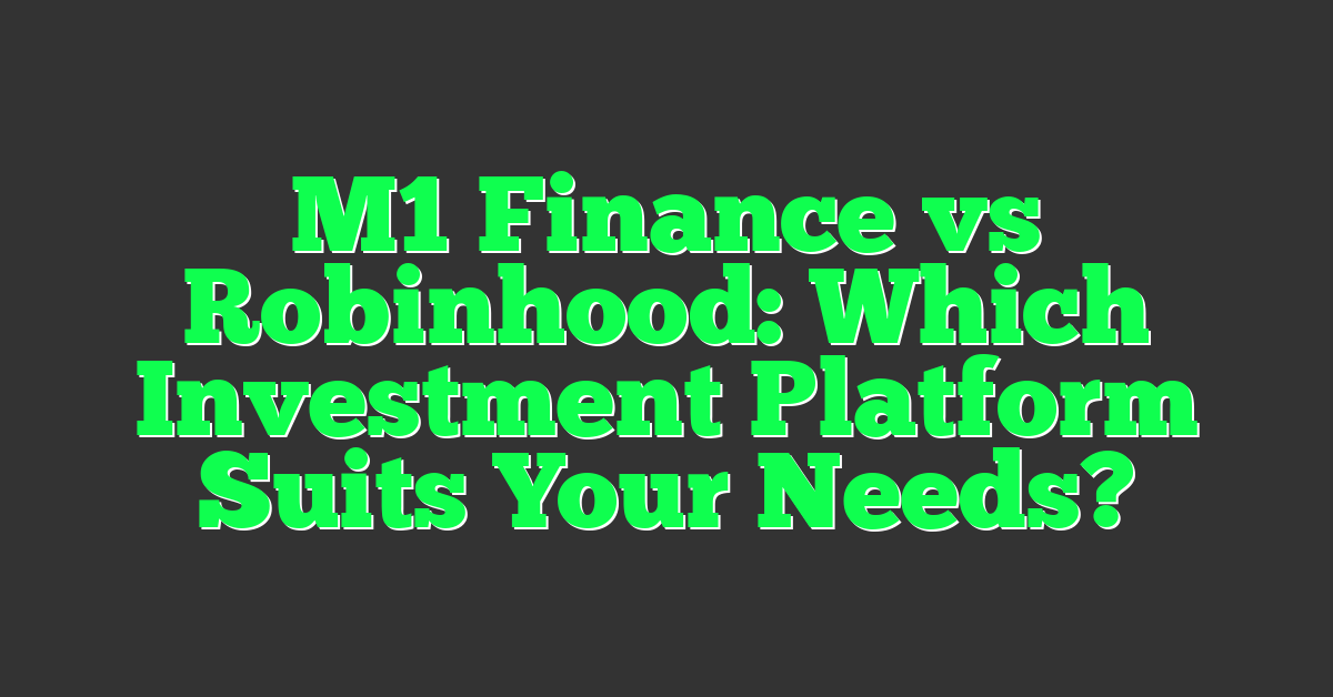 M1 Finance vs Robinhood: Which Investment Platform Suits Your Needs?