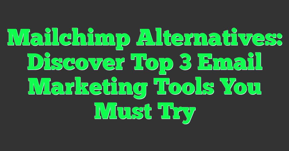 Mailchimp Alternatives: Discover Top 3 Email Marketing Tools You Must Try