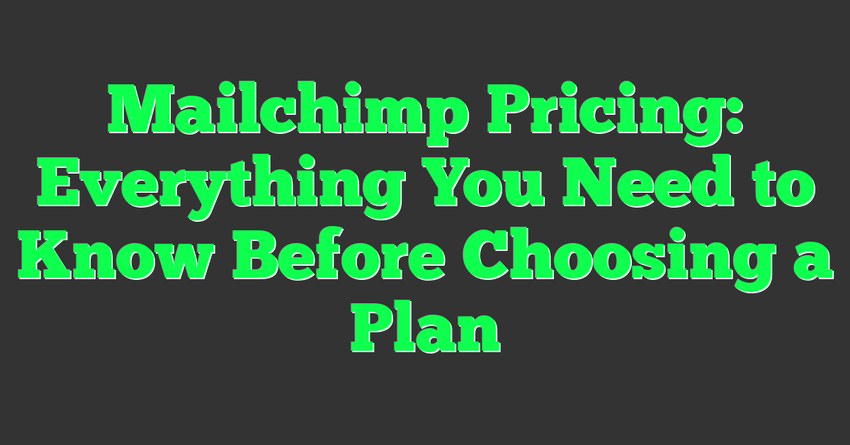 Mailchimp Pricing: Everything You Need to Know Before Choosing a Plan