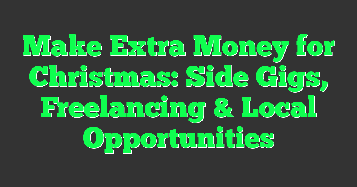 Make Extra Money for Christmas: Side Gigs, Freelancing & Local Opportunities