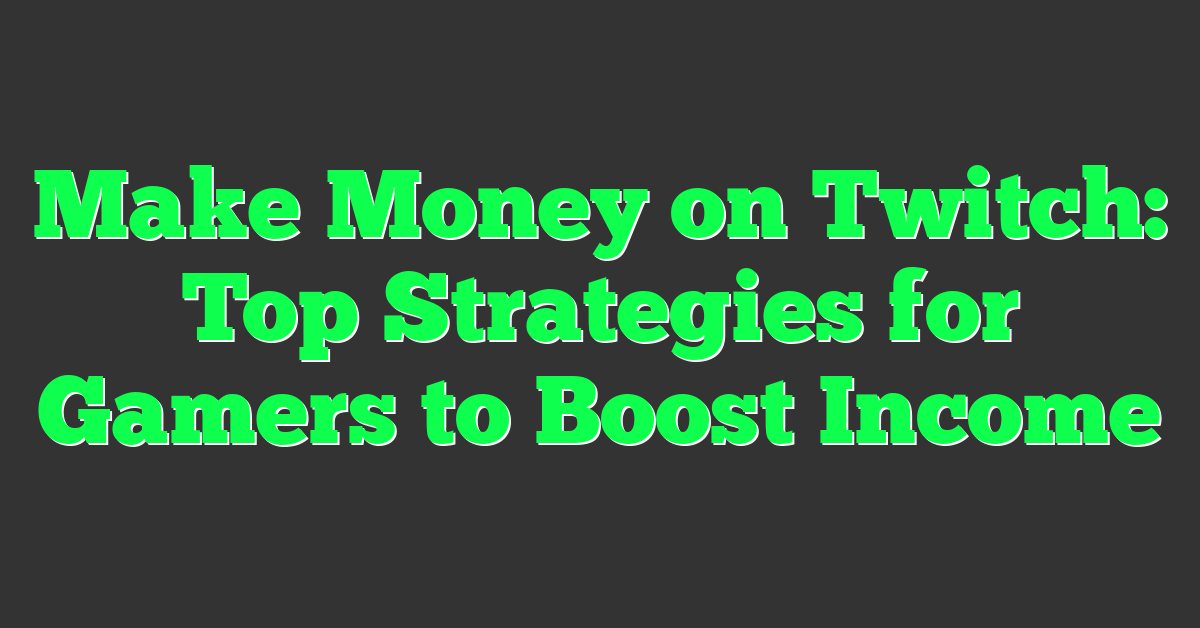 Make Money on Twitch: Top Strategies for Gamers to Boost Income