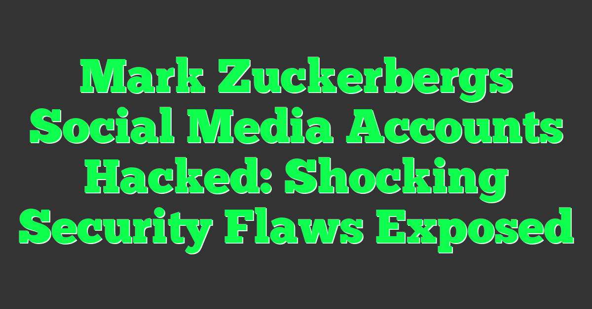 Mark Zuckerbergs Social Media Accounts Hacked: Shocking Security Flaws Exposed