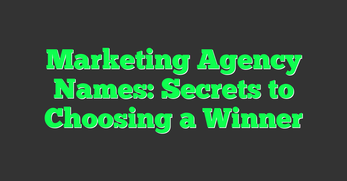 Marketing Agency Names: Secrets to Choosing a Winner