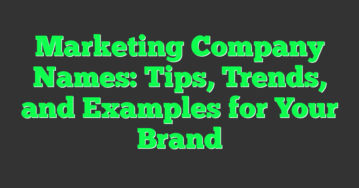 Marketing Company Names: Tips, Trends, and Examples for Your Brand