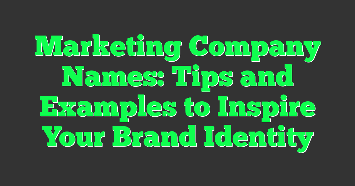 Marketing Company Names: Tips and Examples to Inspire Your Brand Identity