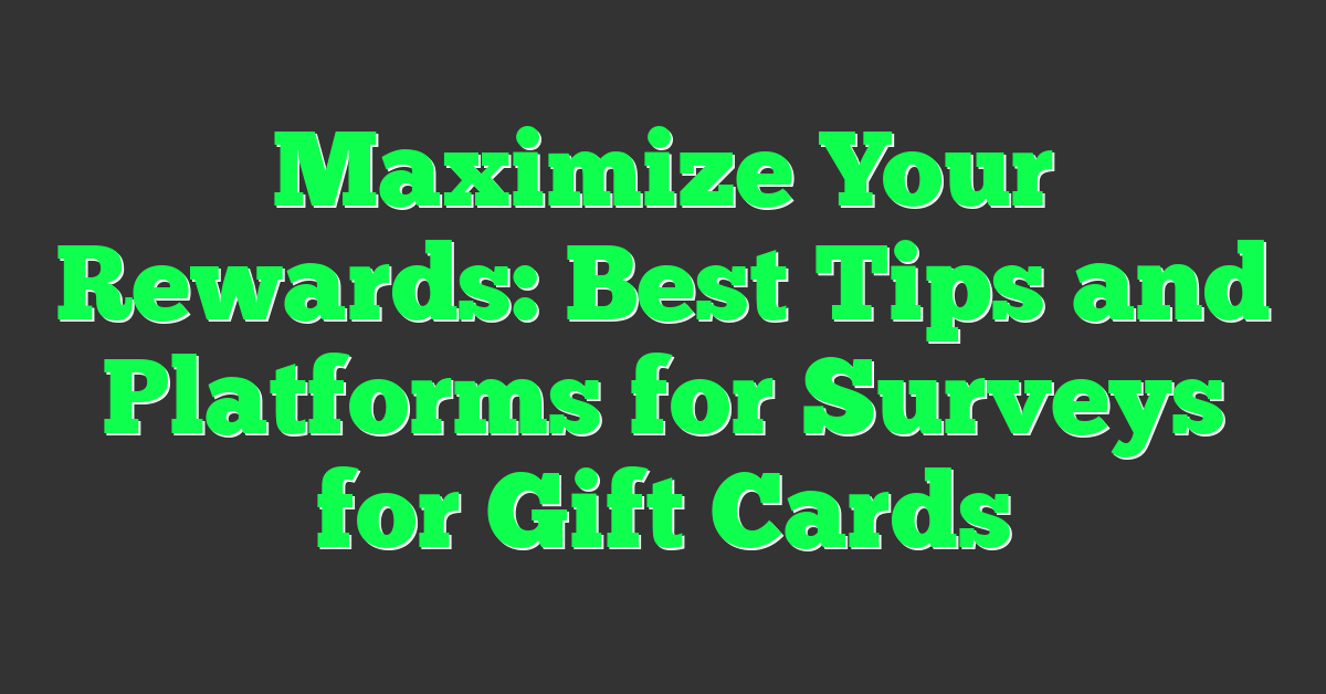 Maximize Your Rewards: Best Tips and Platforms for Surveys for Gift Cards