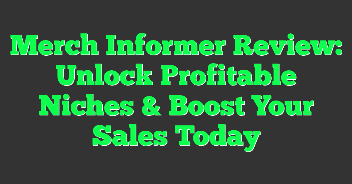 Merch Informer Review: Unlock Profitable Niches & Boost Your Sales Today
