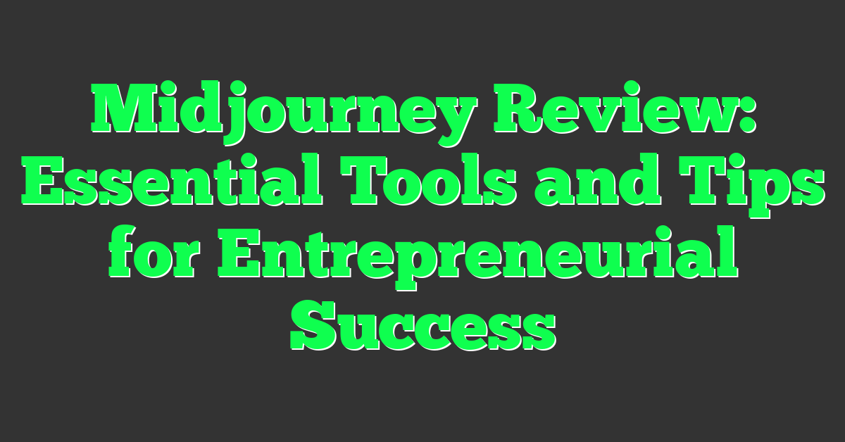 Midjourney Review: Essential Tools and Tips for Entrepreneurial Success