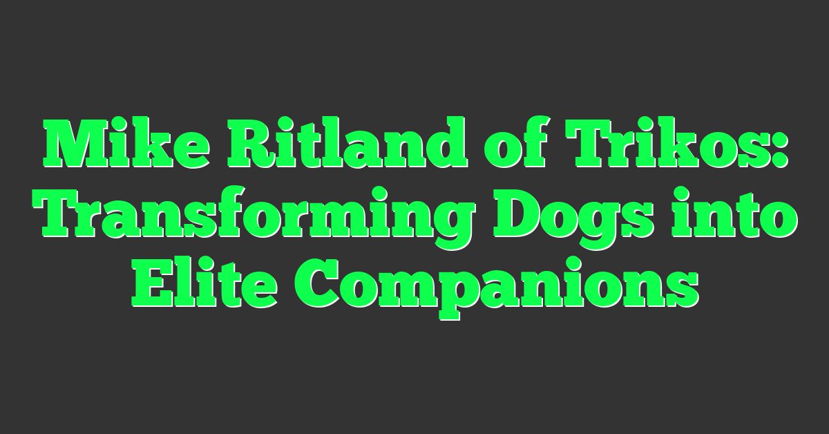 Mike Ritland of Trikos: Transforming Dogs into Elite Companions