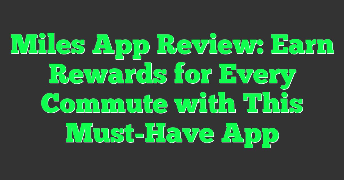 Miles App Review: Earn Rewards for Every Commute with This Must-Have App