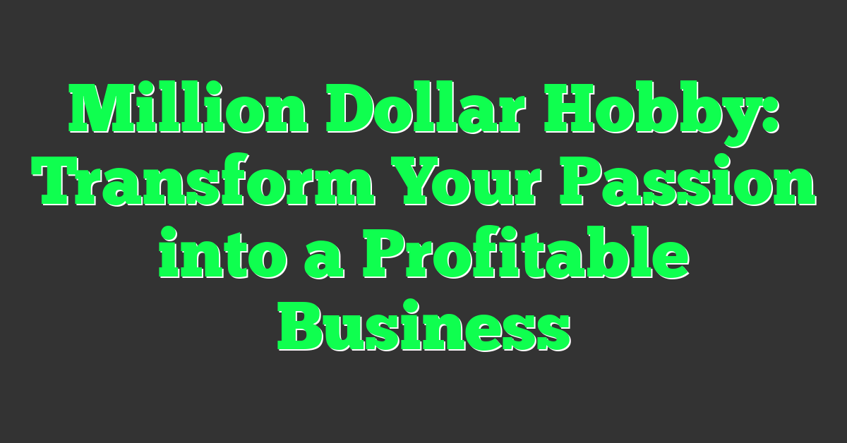 Million Dollar Hobby: Transform Your Passion into a Profitable Business