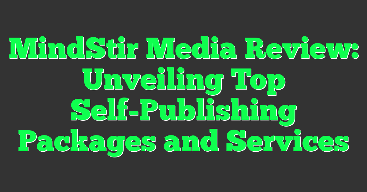MindStir Media Review: Unveiling Top Self-Publishing Packages and Services