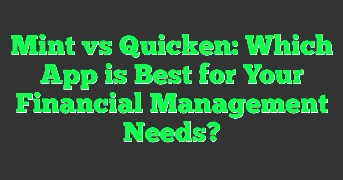 Mint vs Quicken: Which App is Best for Your Financial Management Needs?