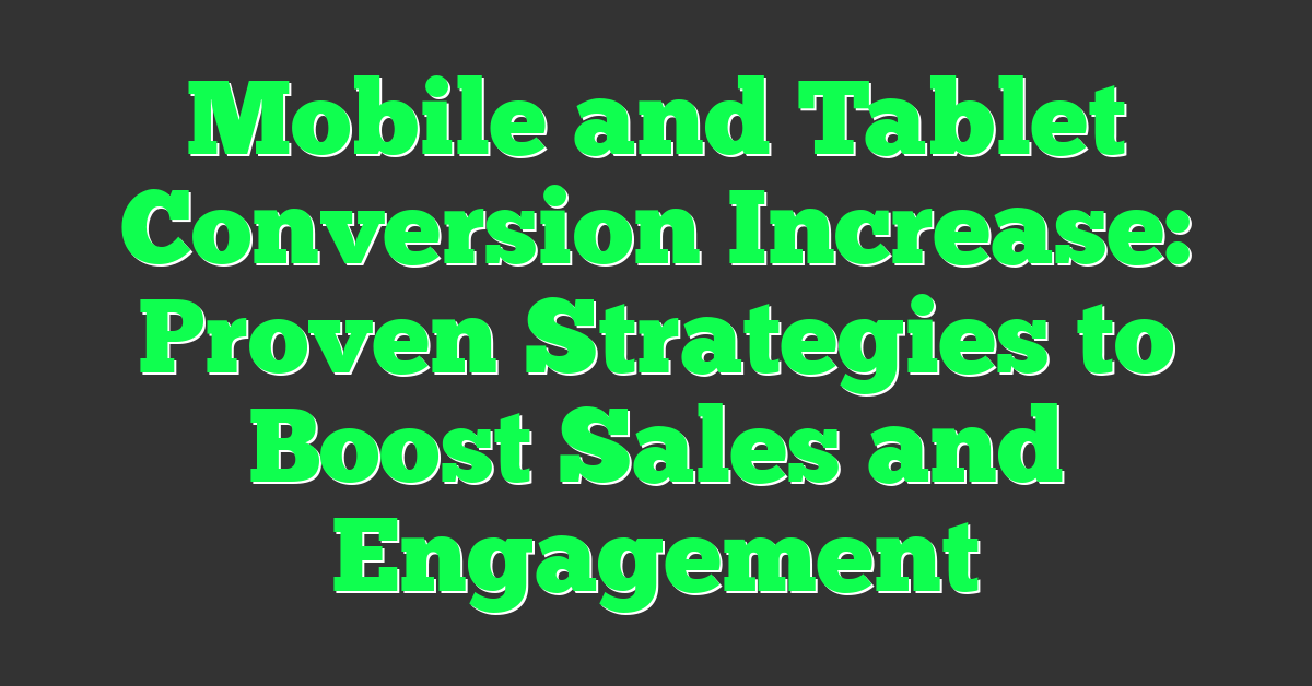 Mobile and Tablet Conversion Increase: Proven Strategies to Boost Sales and Engagement