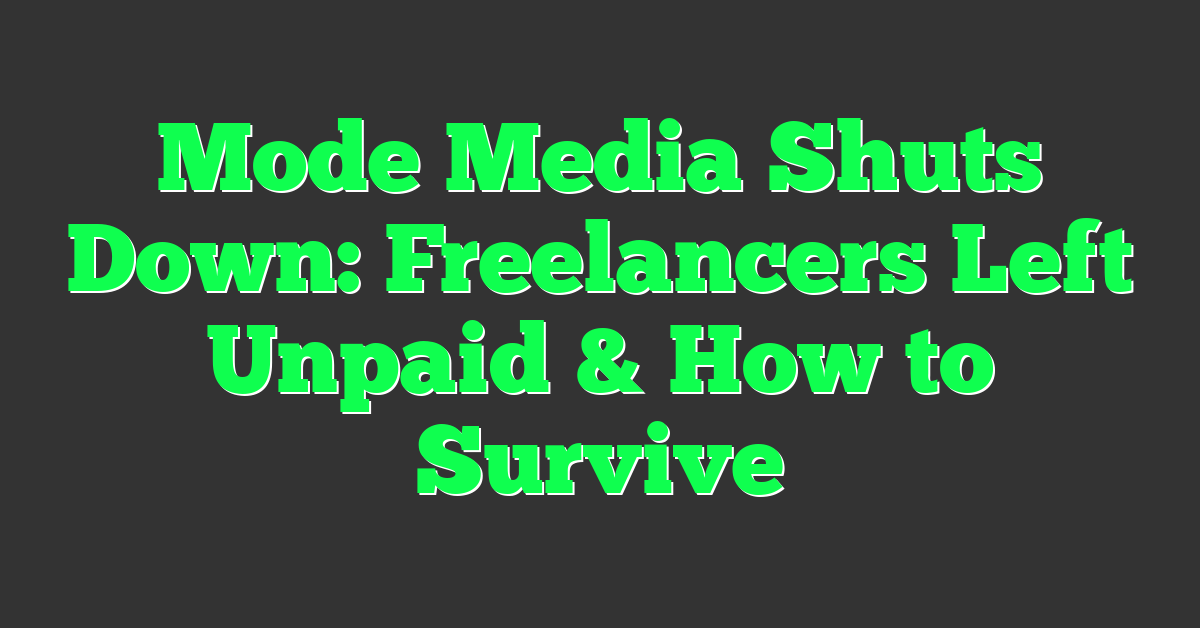 Mode Media Shuts Down: Freelancers Left Unpaid & How to Survive