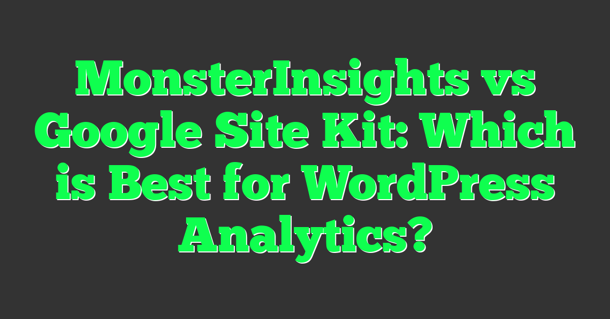 MonsterInsights vs Google Site Kit: Which is Best for WordPress Analytics?
