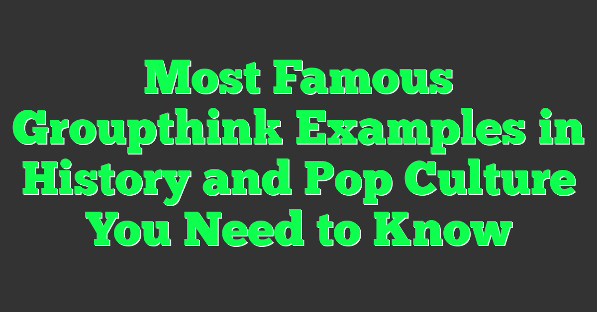 Most Famous Groupthink Examples in History and Pop Culture You Need to Know