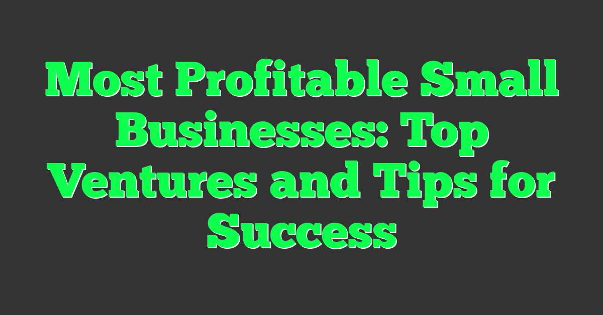 Most Profitable Small Businesses: Top Ventures and Tips for Success