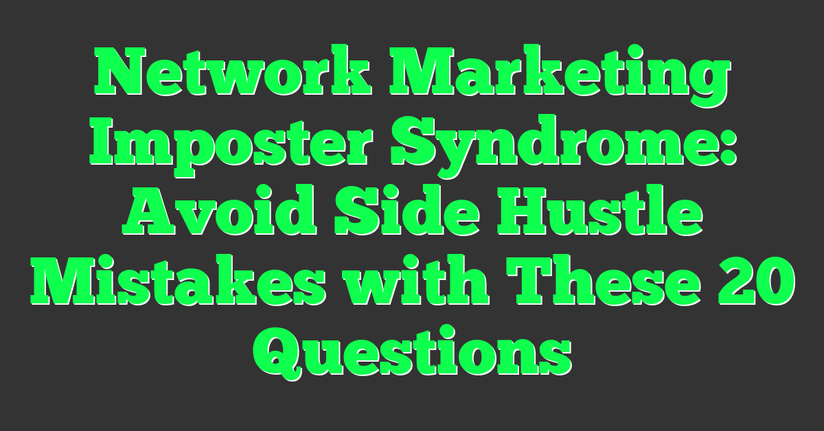 Network Marketing Imposter Syndrome: Avoid Side Hustle Mistakes with These 20 Questions