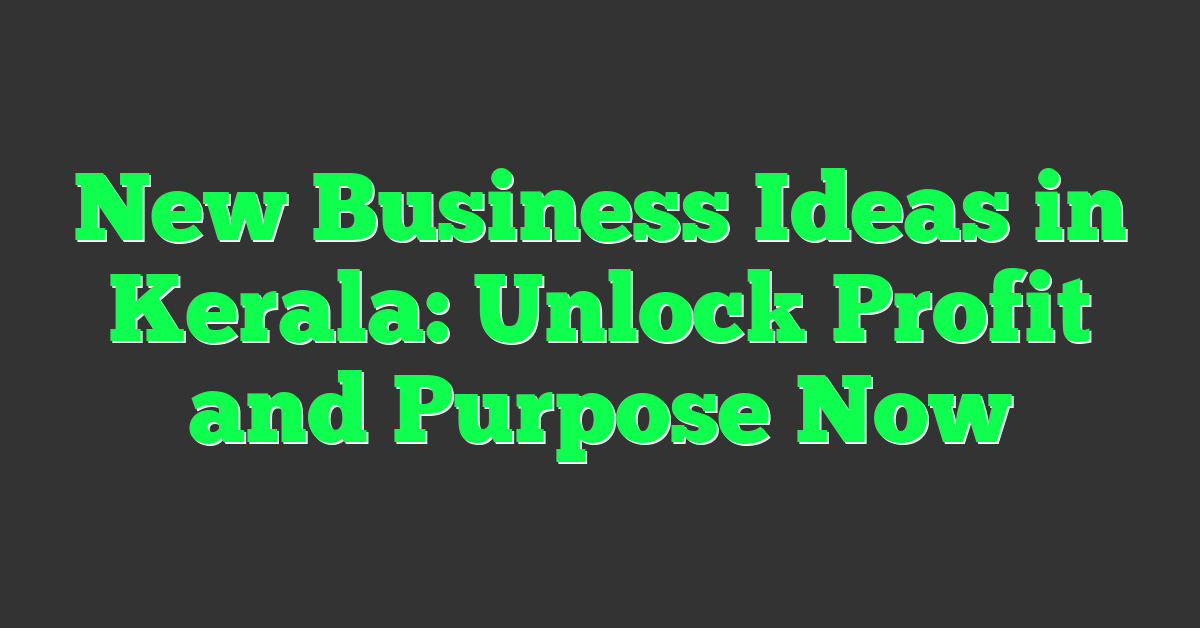 New Business Ideas in Kerala: Unlock Profit and Purpose Now