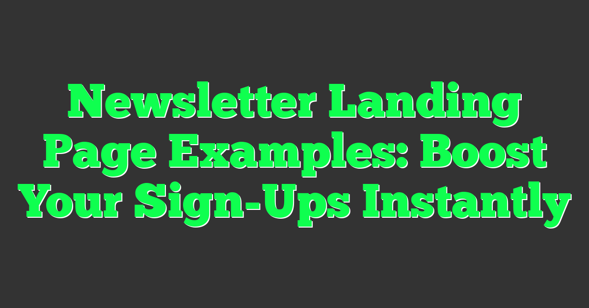 Newsletter Landing Page Examples: Boost Your Sign-Ups Instantly