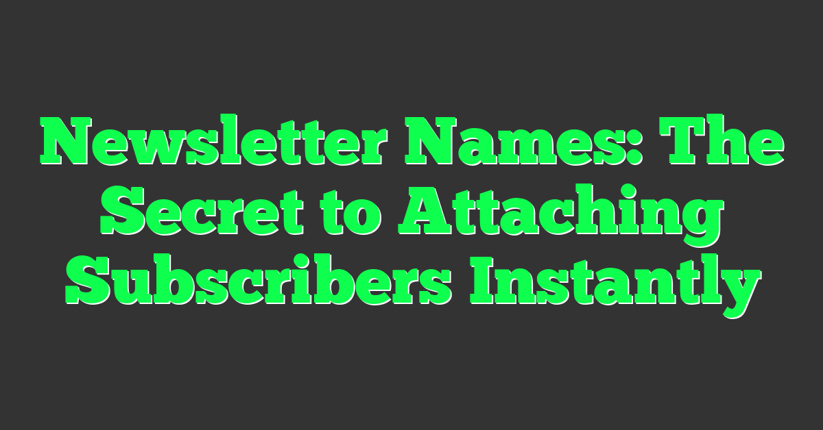 Newsletter Names: The Secret to Attaching Subscribers Instantly