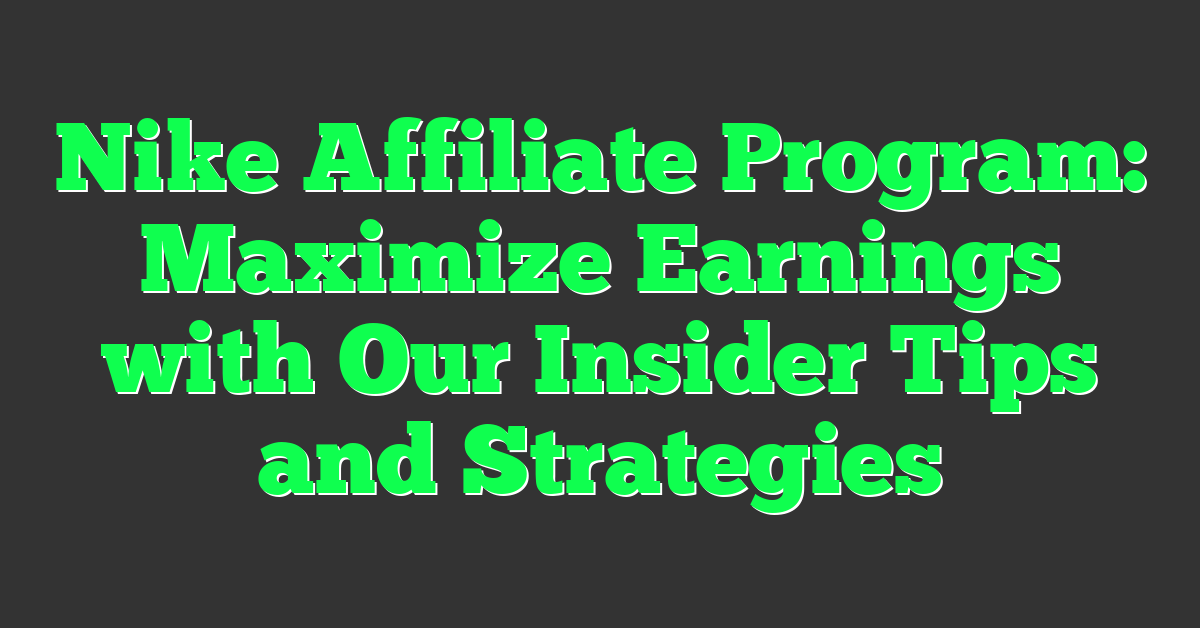 Nike Affiliate Program: Maximize Earnings with Our Insider Tips and Strategies