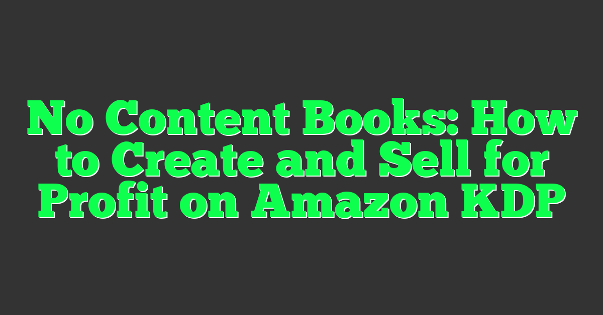 No Content Books: How to Create and Sell for Profit on Amazon KDP