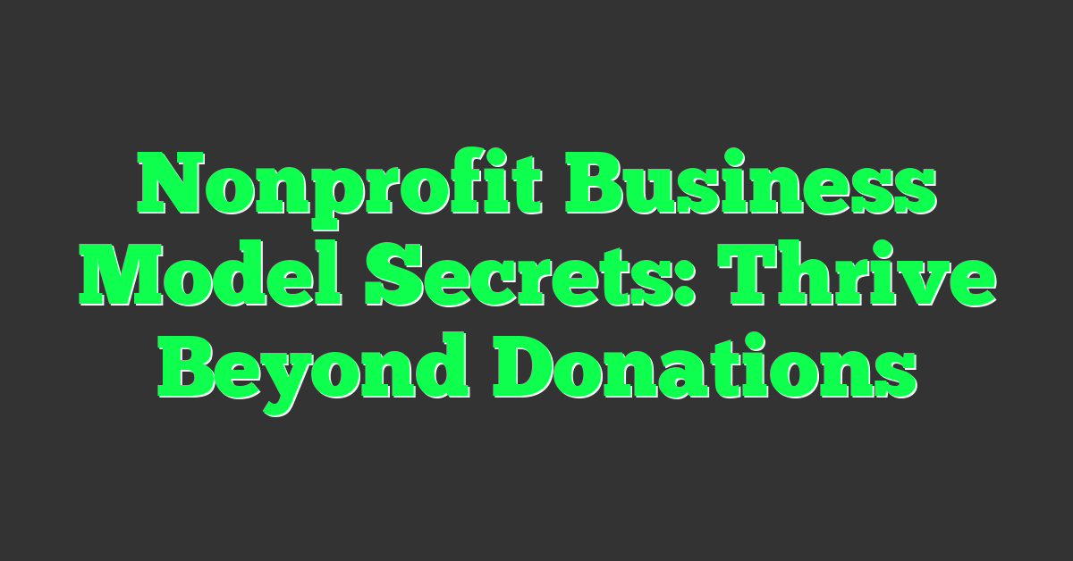 Nonprofit Business Model Secrets: Thrive Beyond Donations
