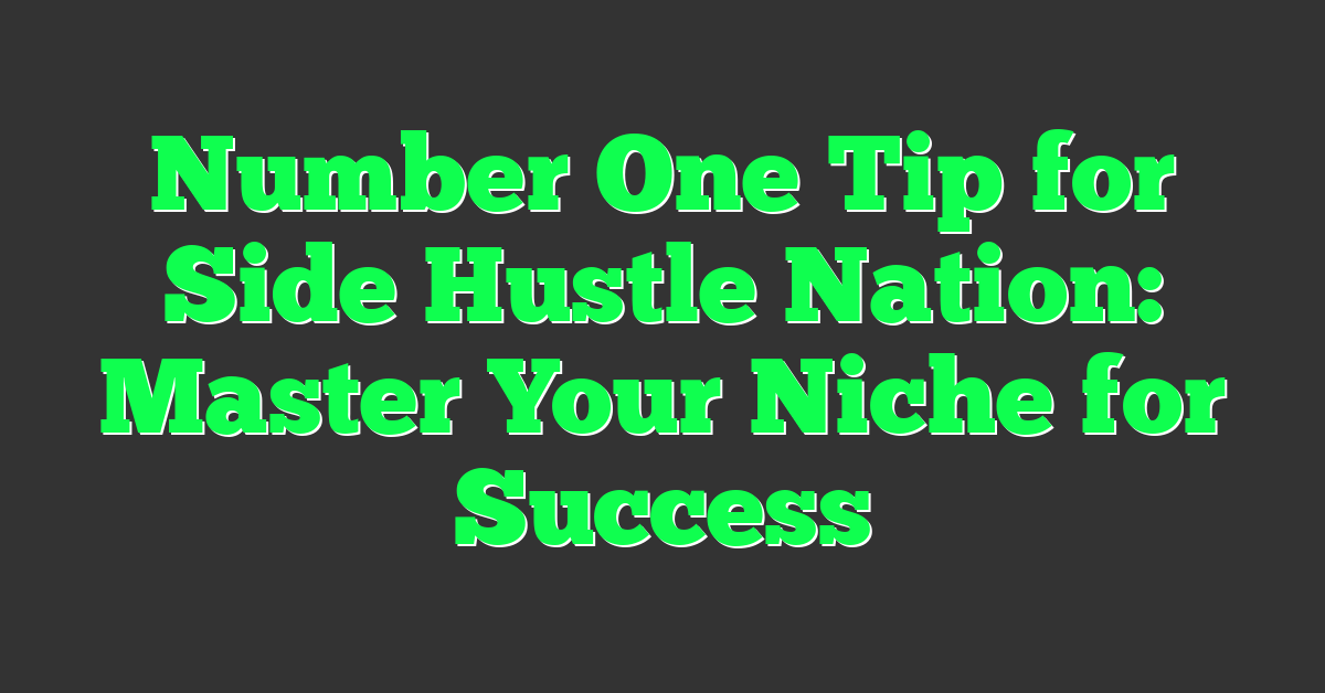 Number One Tip for Side Hustle Nation: Master Your Niche for Success