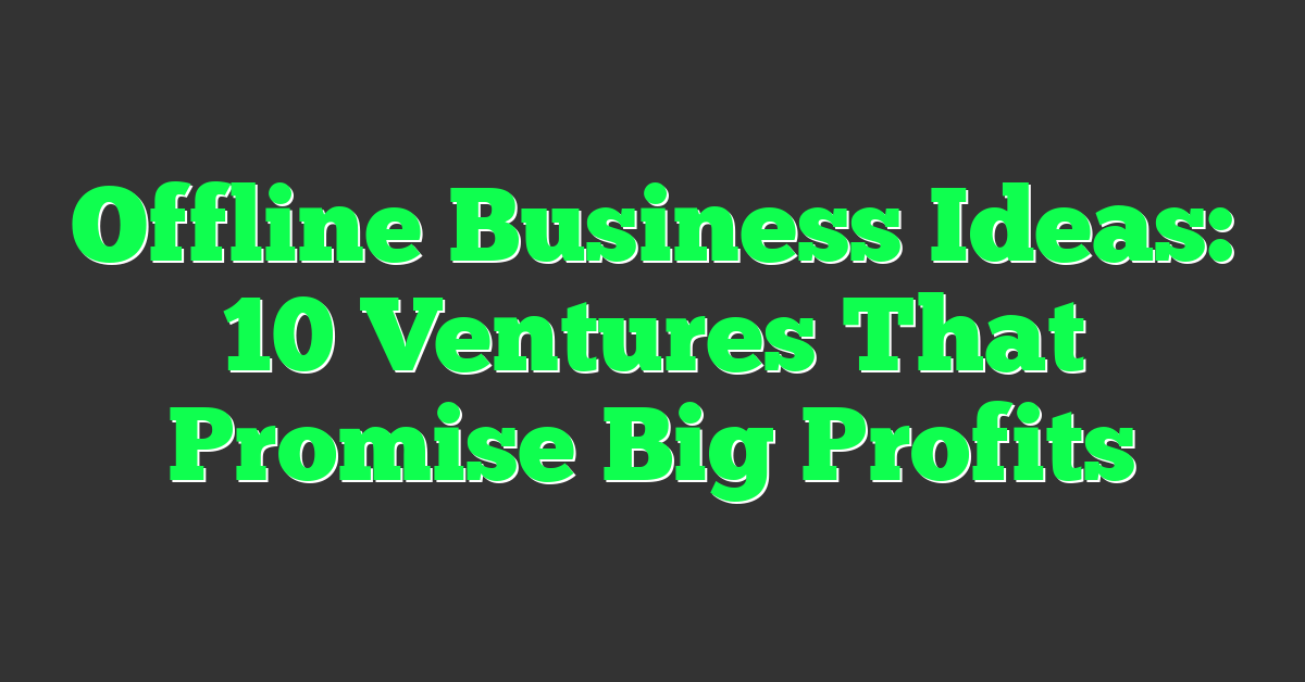 Offline Business Ideas: 10 Ventures That Promise Big Profits