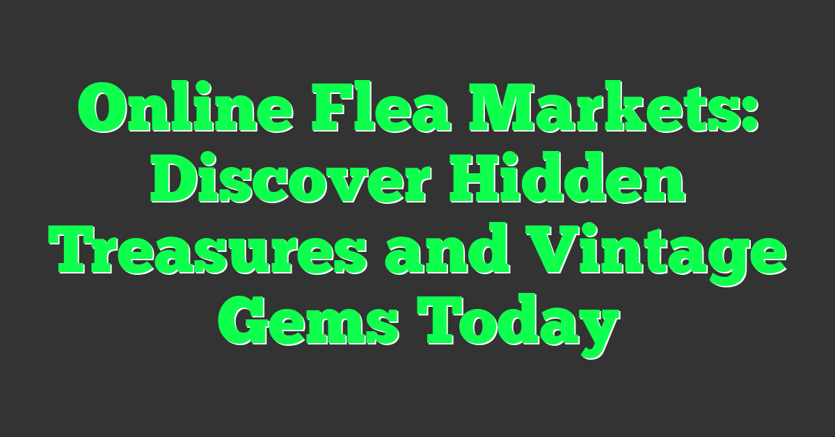 Online Flea Markets: Discover Hidden Treasures and Vintage Gems Today