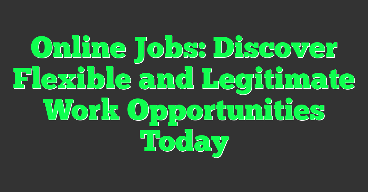 Online Jobs: Discover Flexible and Legitimate Work Opportunities Today