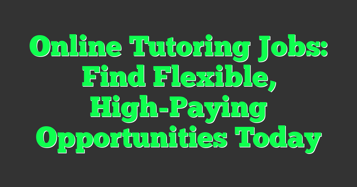Online Tutoring Jobs: Find Flexible, High-Paying Opportunities Today