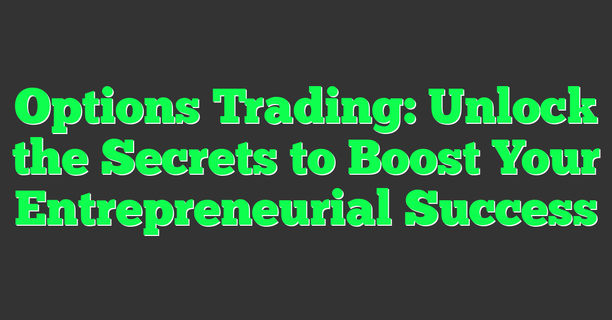 Options Trading: Unlock the Secrets to Boost Your Entrepreneurial Success