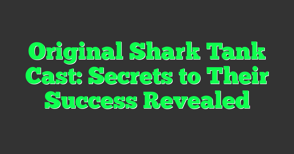 Original Shark Tank Cast: Secrets to Their Success Revealed