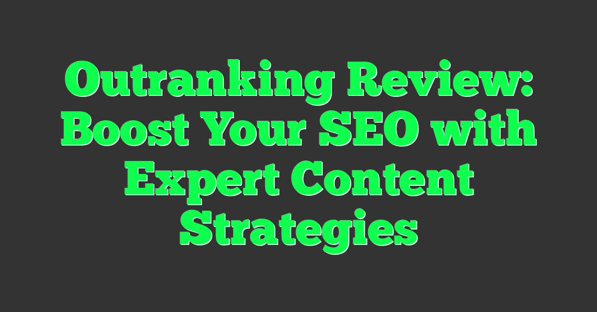 Outranking Review: Boost Your SEO with Expert Content Strategies