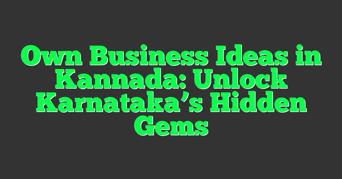 Own Business Ideas in Kannada: Unlock Karnataka’s Hidden Gems
