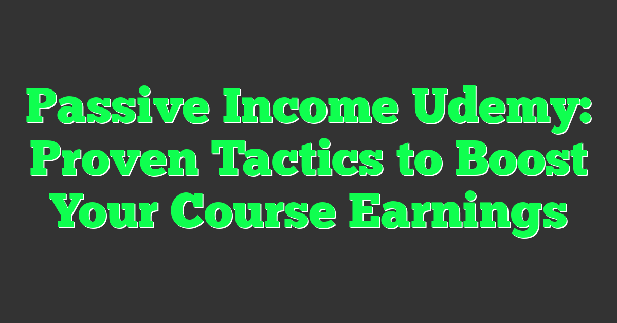 Passive Income Udemy: Proven Tactics to Boost Your Course Earnings