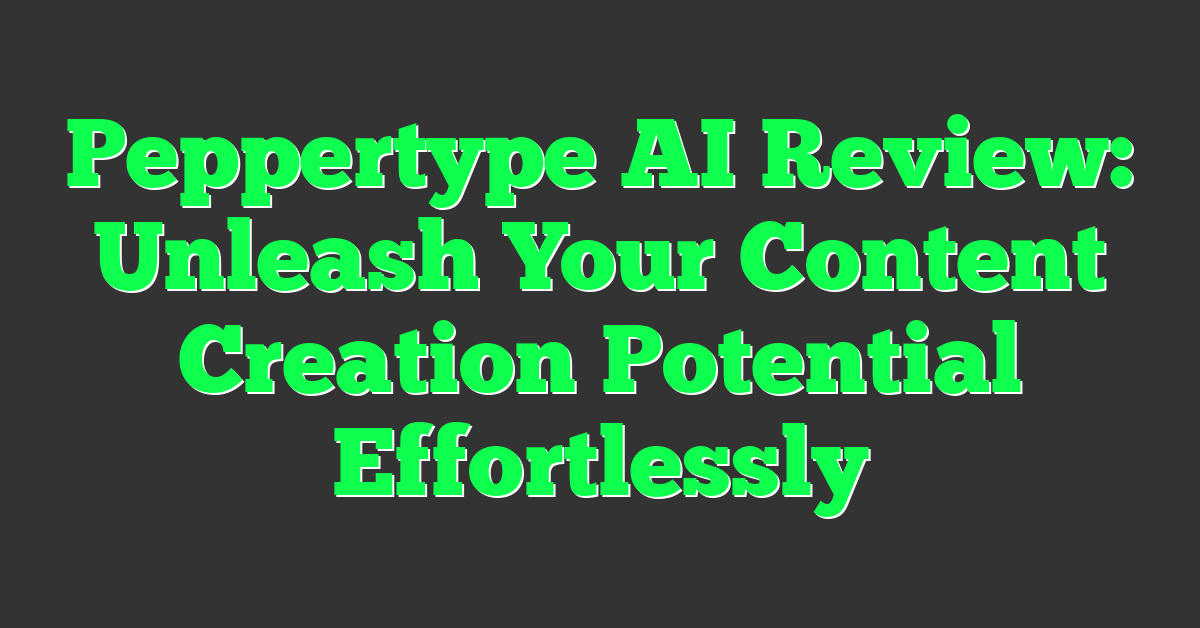 Peppertype AI Review: Unleash Your Content Creation Potential Effortlessly