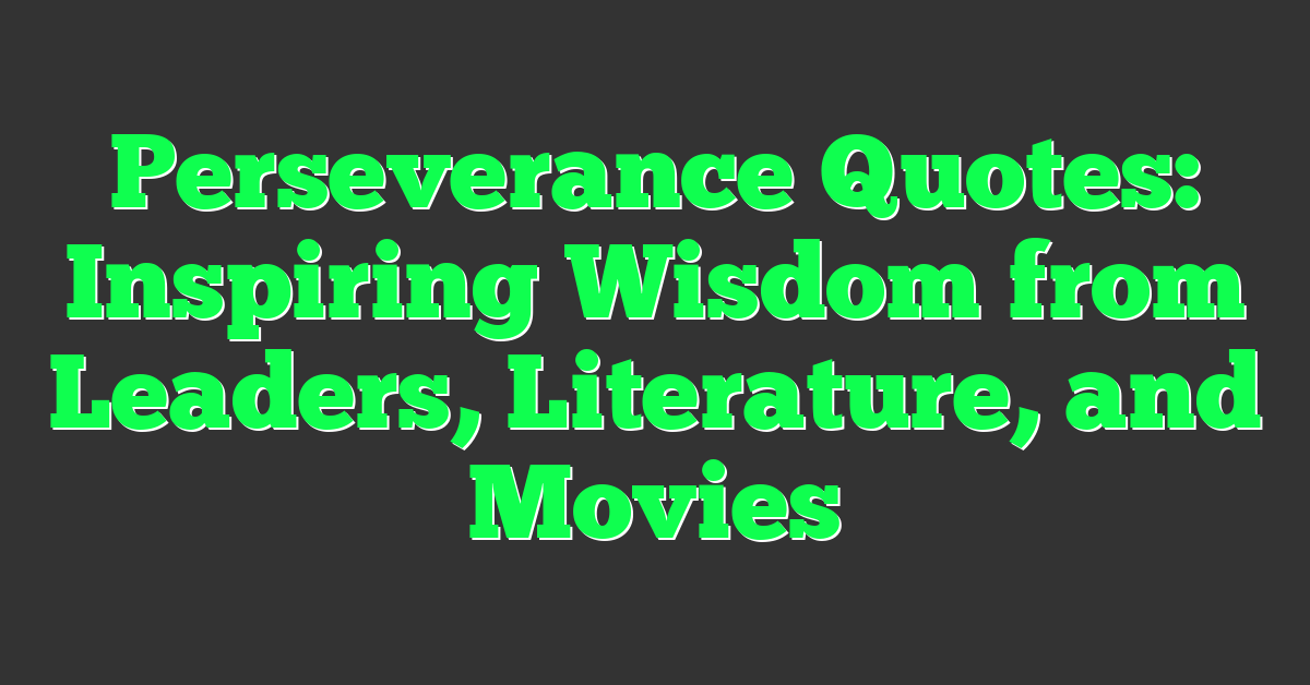 Perseverance Quotes: Inspiring Wisdom from Leaders, Literature, and Movies