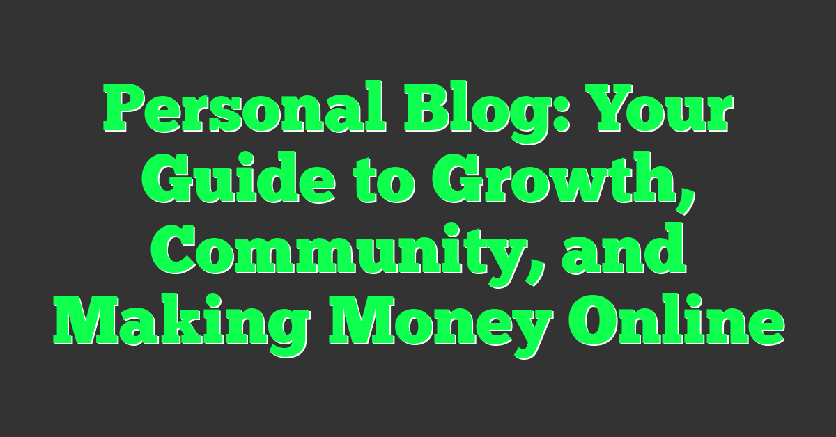 Personal Blog: Your Guide to Growth, Community, and Making Money Online