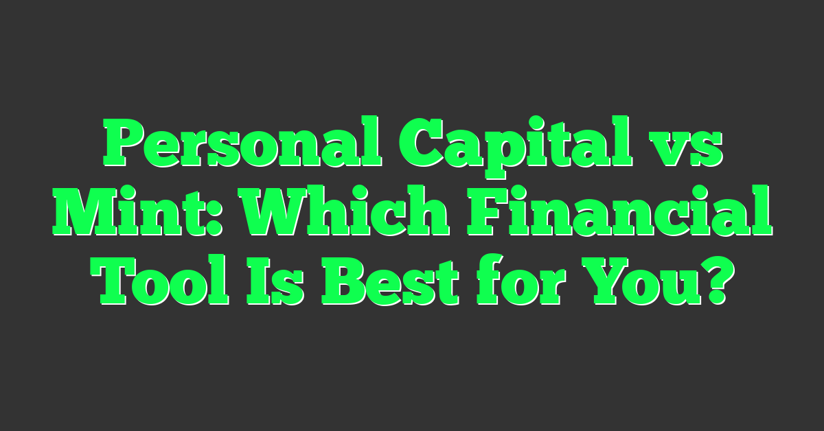 Personal Capital vs Mint: Which Financial Tool Is Best for You?