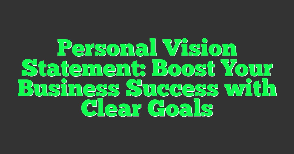 Personal Vision Statement: Boost Your Business Success with Clear Goals