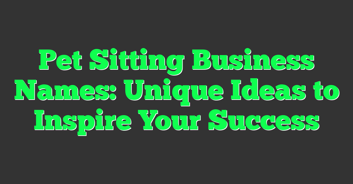 Pet Sitting Business Names: Unique Ideas to Inspire Your Success
